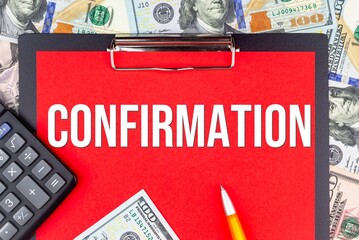 CONFIRMATION - word on the background of money (dollars), a notepad and a pen with a calculator....