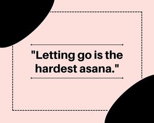 "Letting go is the hardest asana."