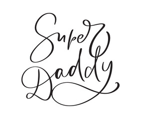 Super Daddy funny hand drawn calligraphy text. Good for fashion shirts, poster, gift, or other printing press. Motivation quote