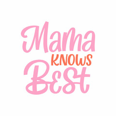 Hand drawn lettering quote. The inscription: Mama knows best. Perfect design for greeting cards, posters, T-shirts, banners, print invitations.