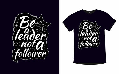 Be a leader not a follower inspirational quotes typography t-shirt design