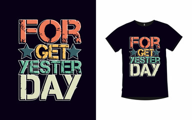 Forget yesterday inspirational quotes typography t-shirt design