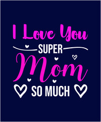 I love you super MOM so much Tshirt Design EPS | Mothers Day Typography T-Shirt Design Christian Sayings 100% vector t shirt, pillow, mug, sticker and other Printing media EPS Digital Prints file.
