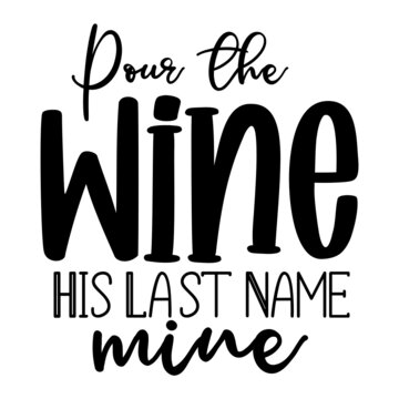 Pour The Wine His Last Name Is Mine Svg