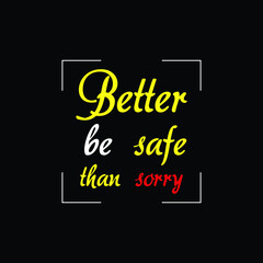 better be safe than sorry small latter Print-ready inspirational and motivational posters, t-shirts, notebook cover design bags, cups, cards, flyers, stickers, and badges