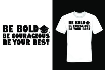 Be bold, be courageous, be your best. Graduation T shirt design, vintage, typography