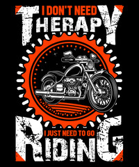 I don't need  Therapy just need to go Riding. Biker T-Shirt Design template.