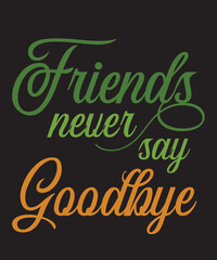 Friends Never Say Goodbyeis a vector design for printing on various surfaces like t shirt, mug etc. 