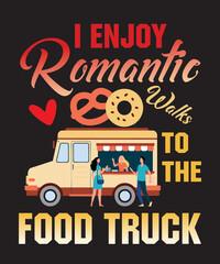 I Enjoy Romantic Walks to the Food Truckis a vector design for printing on various surfaces like t shirt, mug etc. 