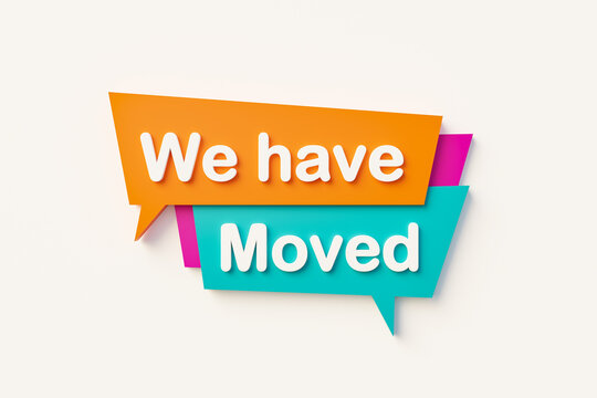 We have moved. Cartoon speech bubble in orange, blue, purple and white text. Relocation, new office and new address concept. 3D illustration