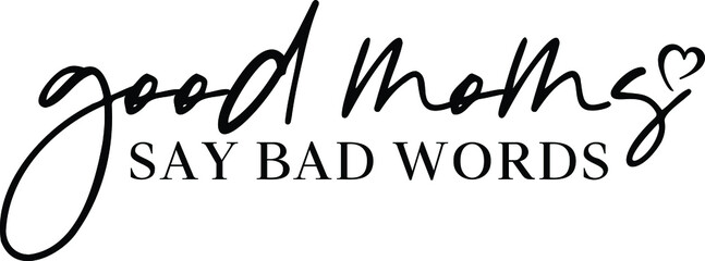 Good Moms Say Bad Words Vector Design