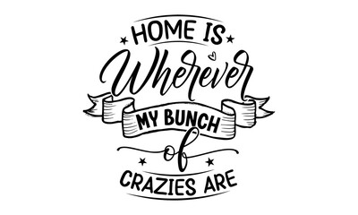 Home Is Wherever My Bunch Of Crazies Are, Quotes about Funny, family eps files, family quotes t shirt designs