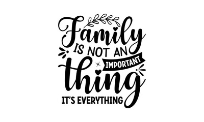Family Is Not An Important Thing It’s Everything, Family quotes SVG cut files, typography design , SVG Design, Sports typography t shirt design