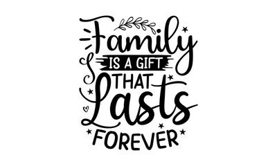 Family Is A Gift That Lasts Forever, family quotes SVG cut files, family quotes t shirt designs, Quotes about family, family Cut File, Silhouette, Cameo