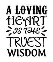 A loving heart is the truest wisdom. Romantic message.