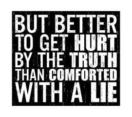 Obraz premium But better to get hurt by the truth than comforted with a lie. Motivational quote.