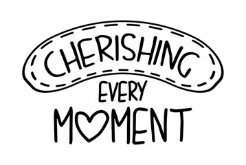 Cherishing every moment. Motivational quote.