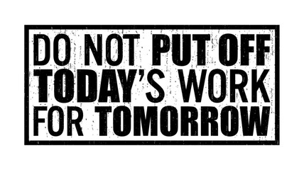 Do not put off today's work for tomorrow. Motivational quote.
