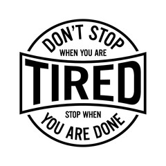 Don't stop when you're tired. Stop when you're done. Motivational quote.