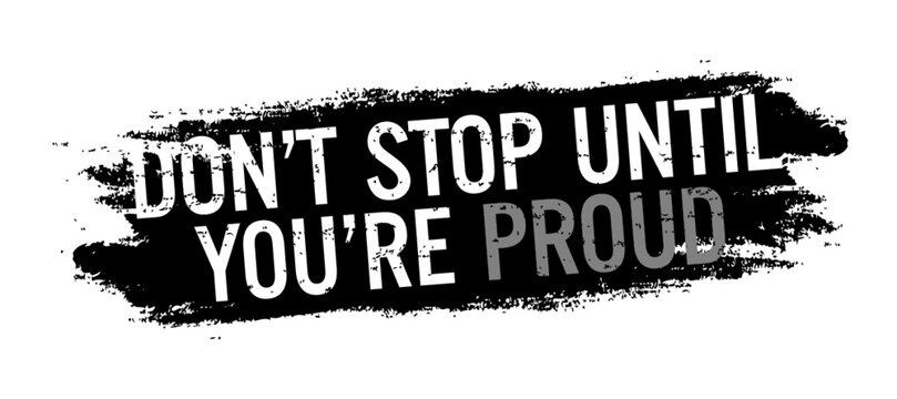 Don't stop until you're proud. Motivational quote.