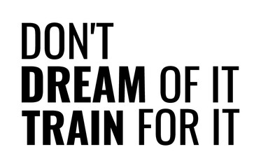 Don't dream of it dream for it. Motivational quote.
