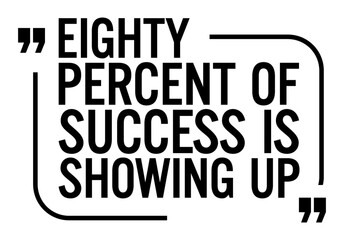 Eighty percent of success is just showing up. Motivational quote.