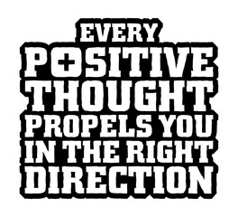 Every positive thought propels you in the right direction. Motivational quote.