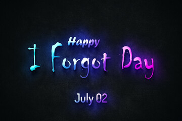 Happy I Forgot Day, July 02. july Calendar on workplace neon Text Effect, Empty space for text