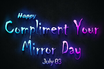 Obraz premium Happy Compliment Your Mirror Day, July 03. july Calendar on workplace neon Text Effect, Empty space for text