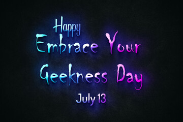 Happy Embrace Your Geekness Day, July 13. july Calendar on workplace neon Text Effect, Empty space for text