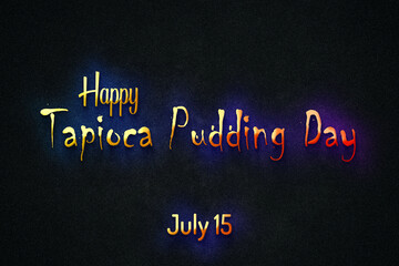 Happy Tapioca Pudding Day, July 15. july Calendar on workplace neon Text Effect, Empty space for text