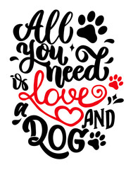 All you need is love and a dog Warm quote for dog mom Illustration on white background. Printable Vector Illustration
