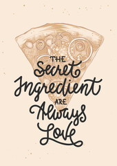 Vector cooking fast food inspirational and advertising slogan poster. The secret ingredient are always love, modern ink brush calligraphy with pizza engraved sketch. Handwritten monoline lettering.