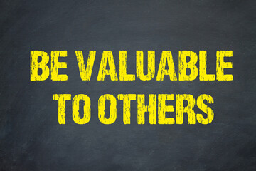 Be valuable to others