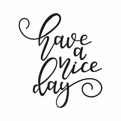 Have a nice day hand drawn vector illustration. Lettering typography design template.