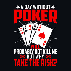 A day without poker will probably not kill me but why take the risk - Poker quotes t shirt design, vector graphic