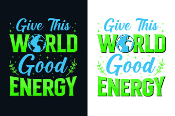 Give this world good energy positive quotes typography t-shirt design