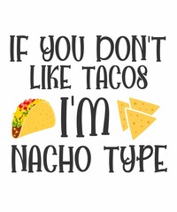 If You Don't Like Tacos I'm nacho Not Your Type