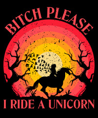 Bitch please I ride a unicorn sunset style retro vintage t-shirt design vector
