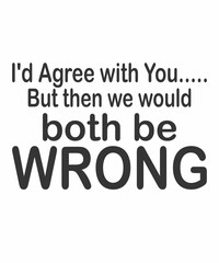 Obraz premium I'd Agree with You but Then We Would Both Be Wrong 