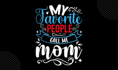 My Favorite People Call Me Mom - Mom T shirt Design, Hand lettering illustration for your design, Modern calligraphy, Svg Files for Cricut, Poster, EPS