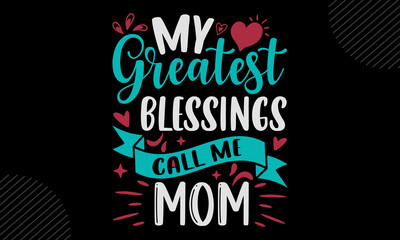 My Greatest Blessings Call Me Mom - Mom T shirt Design, Hand lettering illustration for your design, Modern calligraphy, Svg Files for Cricut, Poster, EPS