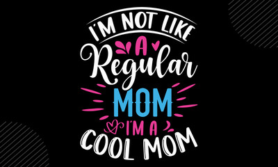 Fototapeta premium I’m Not Like A Regular Mom I’m A Cool Mom - Mom T shirt Design, Hand lettering illustration for your design, Modern calligraphy, Svg Files for Cricut, Poster, EPS