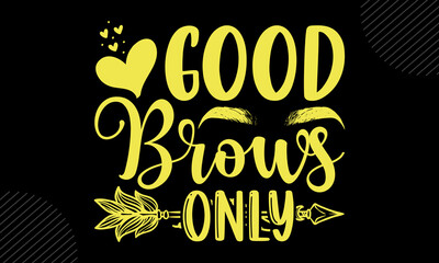 Fototapeta na wymiar Good Brows Only- Mom T shirt Design, Hand drawn lettering and calligraphy, Svg Files for Cricut, Instant Download, Illustration for prints on bags, posters