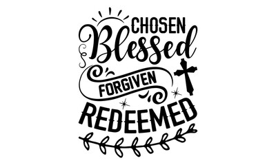 Obraz premium Chosen Blessed Forgiven Redeemed - Faith T shirt Design, Hand drawn lettering and calligraphy, Svg Files for Cricut, Instant Download, Illustration for prints on bags, posters