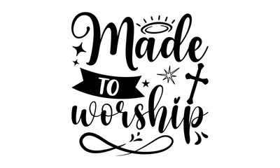 Made To Worship - Faith T shirt Design, Hand drawn lettering and calligraphy, Svg Files for Cricut, Instant Download, Illustration for prints on bags, posters