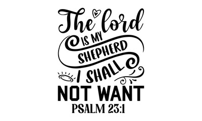 The Lord Is My Shepherd I Shall Not Want Psalm 23:1 - Faith T shirt Design, Hand lettering illustration for your design, Modern calligraphy, Svg Files for Cricut, Poster, EPS