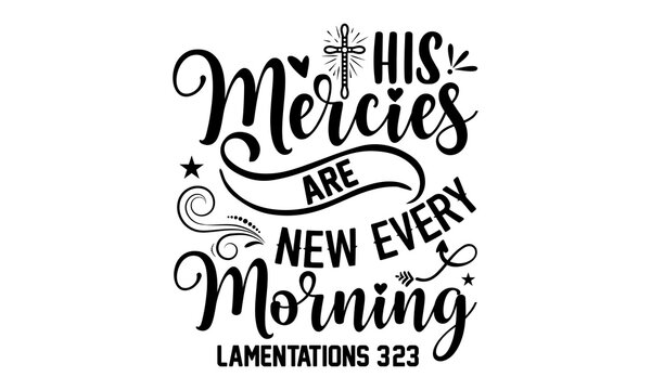 His Mercies Are New Every Morning Lamentations 3:23 - Faith T shirt Design, Hand lettering illustration for your design, Modern calligraphy, Svg Files for Cricut, Poster, EPS