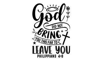 God Did Not Bring You This Far To Leave You Philippians 4:6 - Faith T shirt Design, Hand drawn vintage illustration with hand-lettering and decoration elements, Cut Files for Cricut Svg, Digital Downl