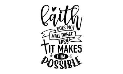 Faith Does Not Make Things Easy It Makes Them Possible - Faith T shirt Design, Hand drawn vintage illustration with hand-lettering and decoration elements, Cut Files for Cricut Svg, Digital Download